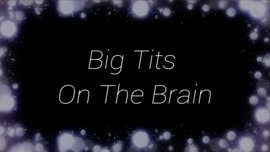 Big Tits On The Brain