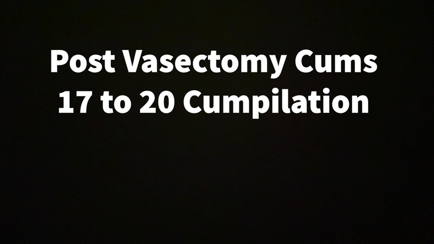 Post Vasectomy Cums 17 To 20 Cumpilation - clip coverforeground