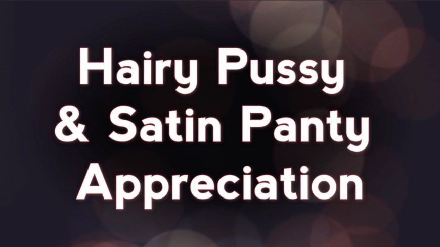 Hairy Pussy And Satin Panty Appreciation Clip By Amberlily Fancentro