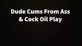 Dude Cums From Ass & Cock Oil Play