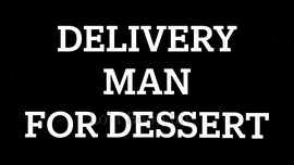 Delivery Man For Dessert