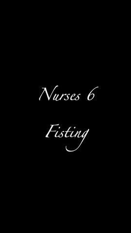 Nurses 6 : Fisting🥵