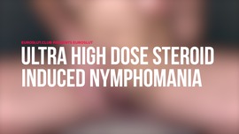 Ultra High Dose Steroid Induced Nymphomania (ES304)