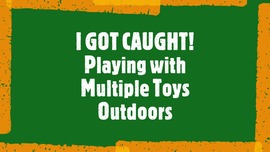 I Got Caught Playing with Multiple Toys Outdoors